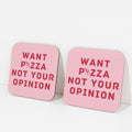 Want Pizza Not Your Opinion Coaster (Set of 2)