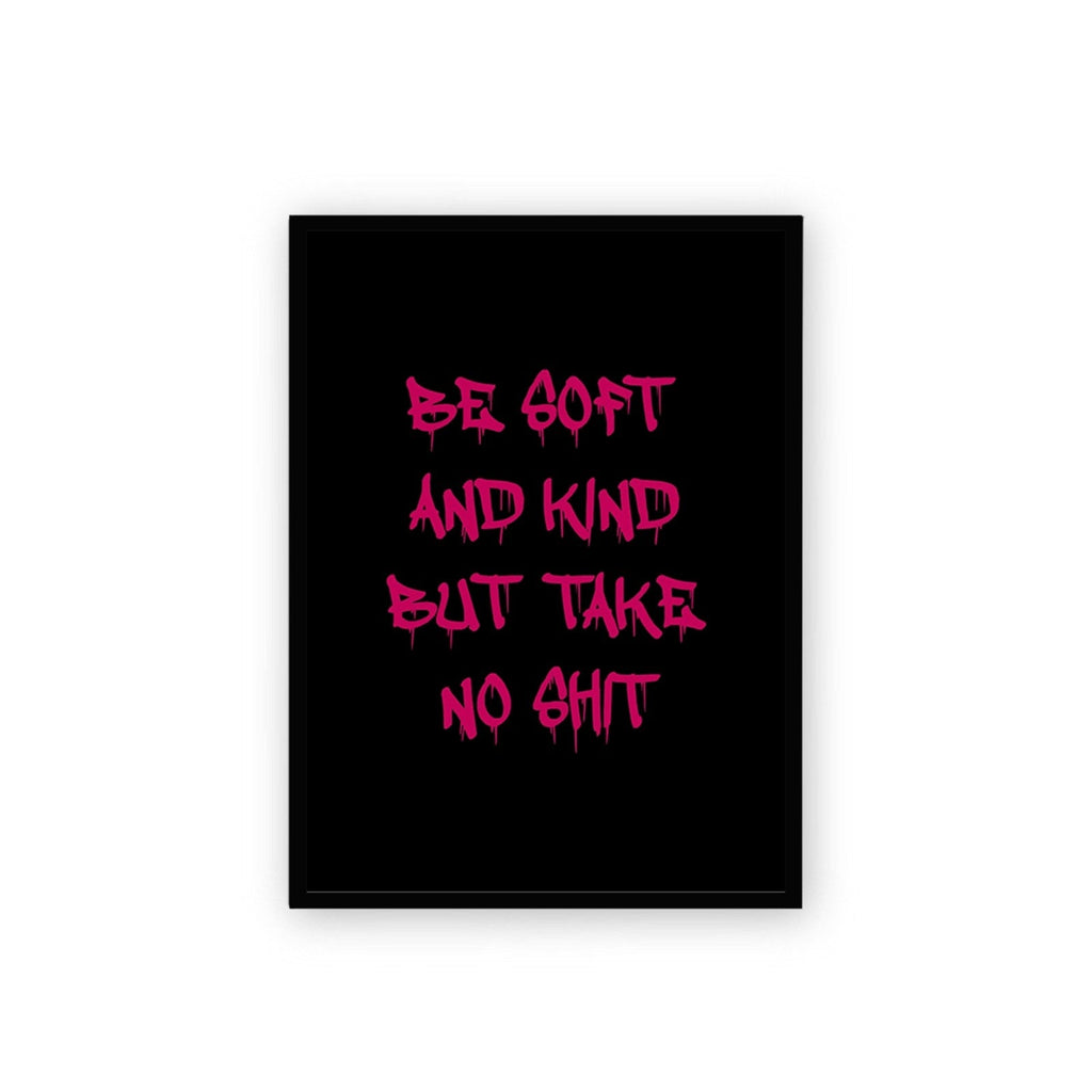 Black & Red Be Soft And Kind But Take No Shit Poster Framed A3