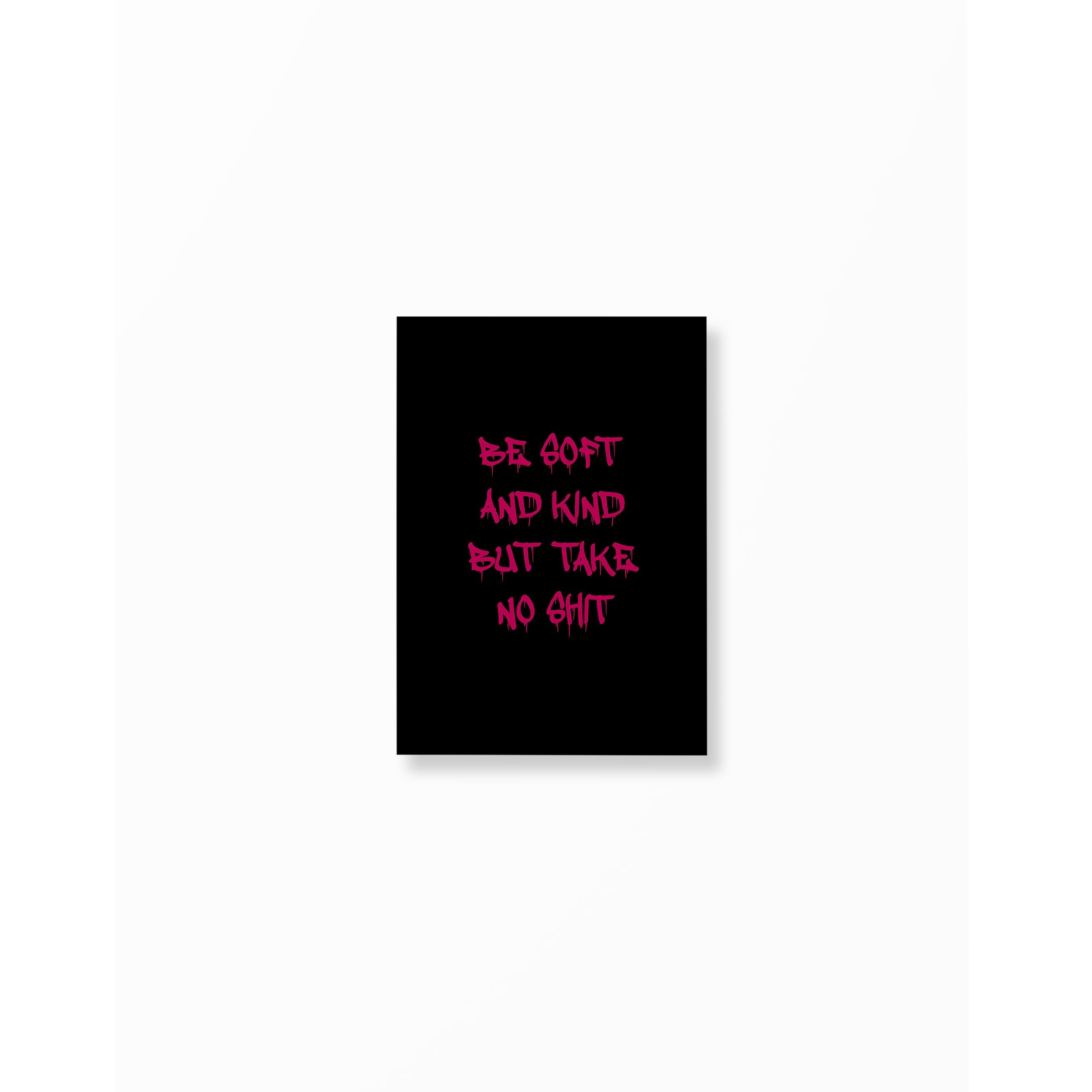 Black & Red Be Soft And Kind But Take No Shit Poster unframed A5