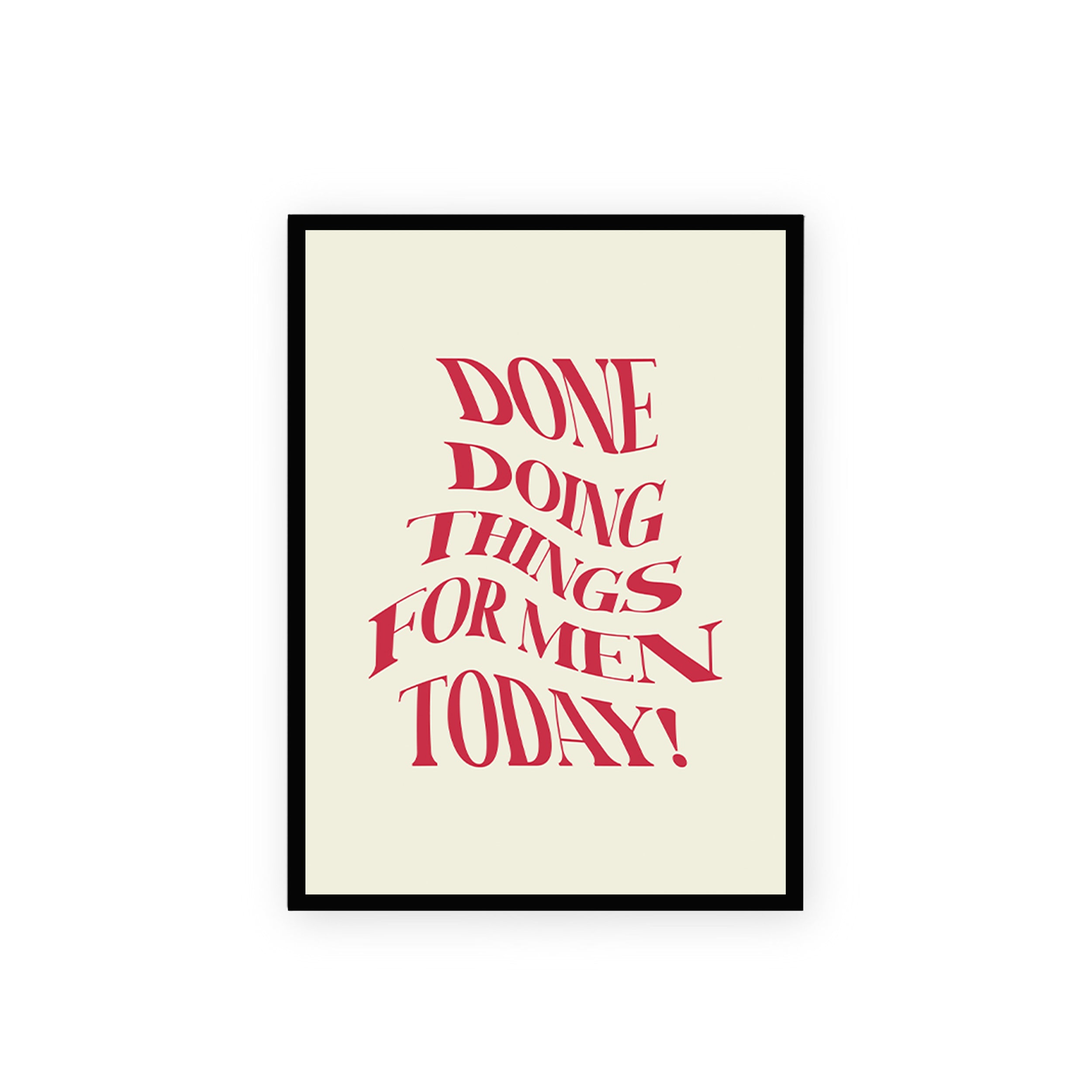 Done Doing Things For Men Today Poster