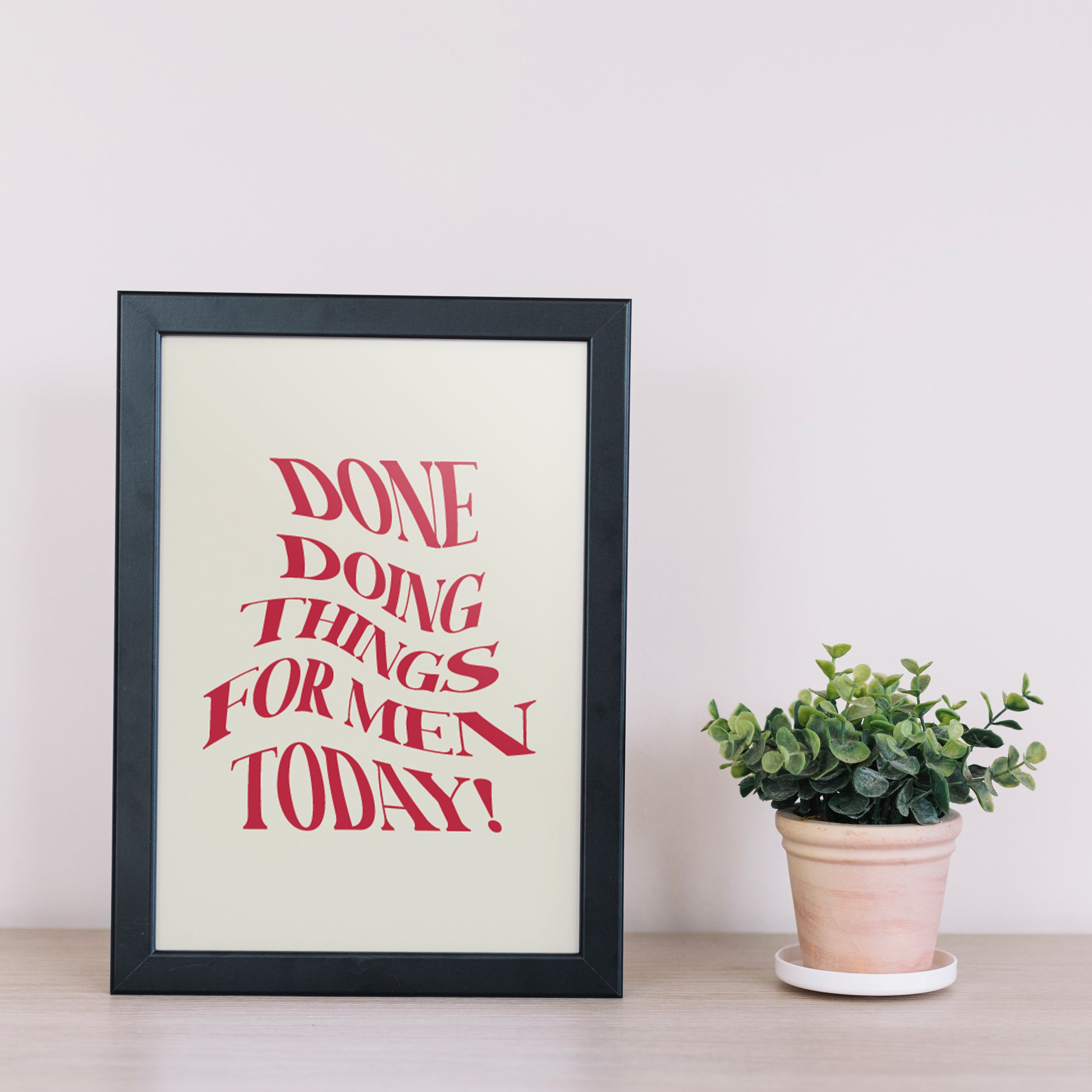 Done Doing Things For Men Today Poster framed A5