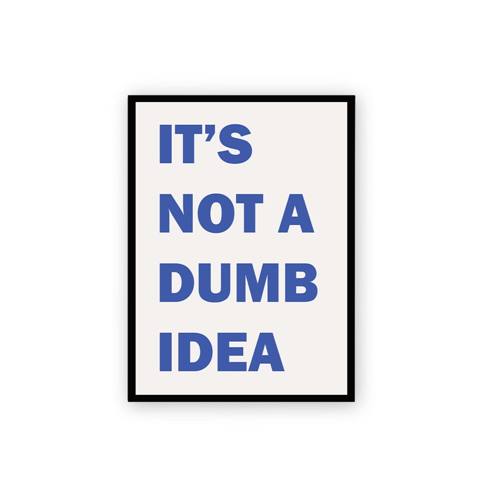 It's Not A Dumb Idea Poster framed A3