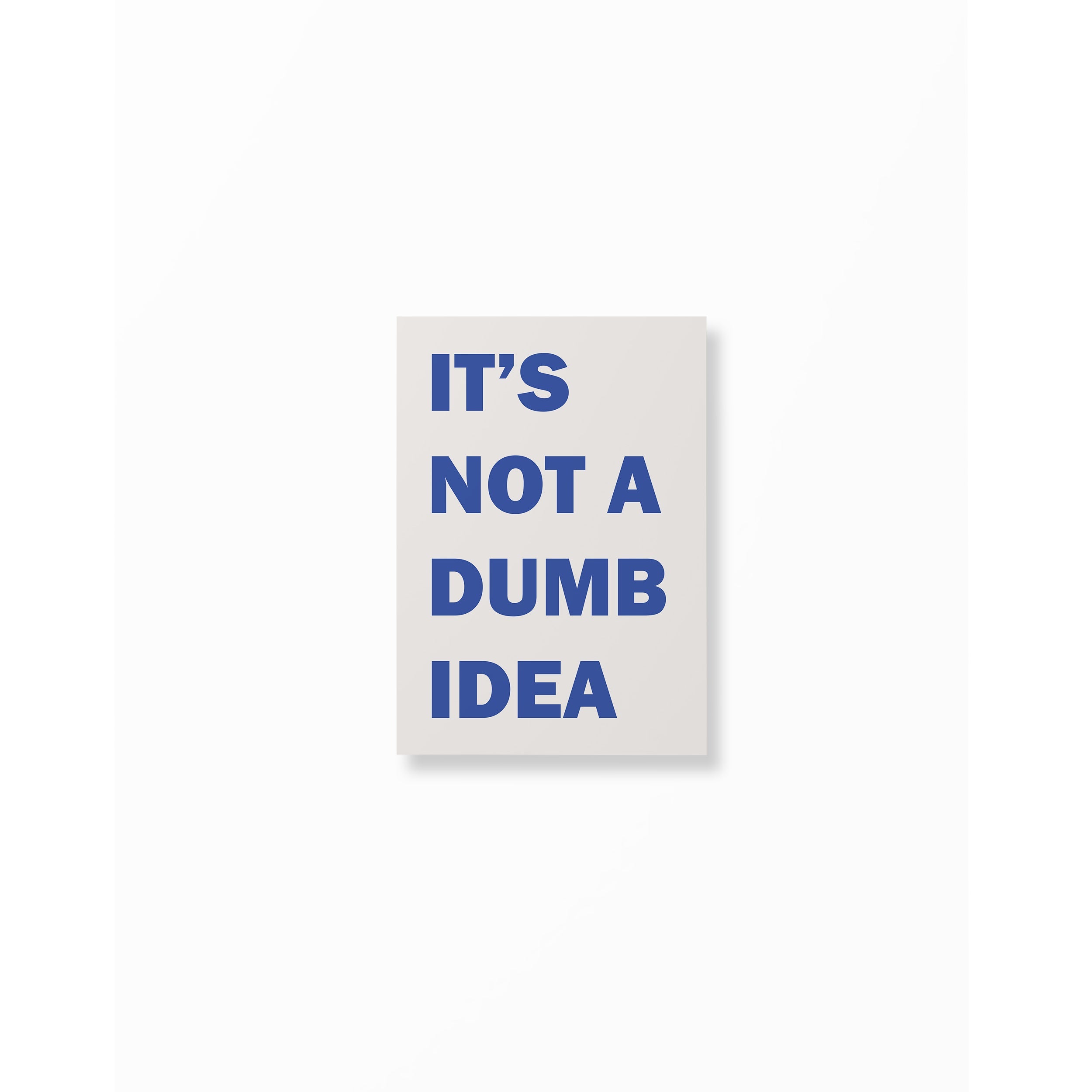 It's Not A Dumb Idea Poster unframed A5