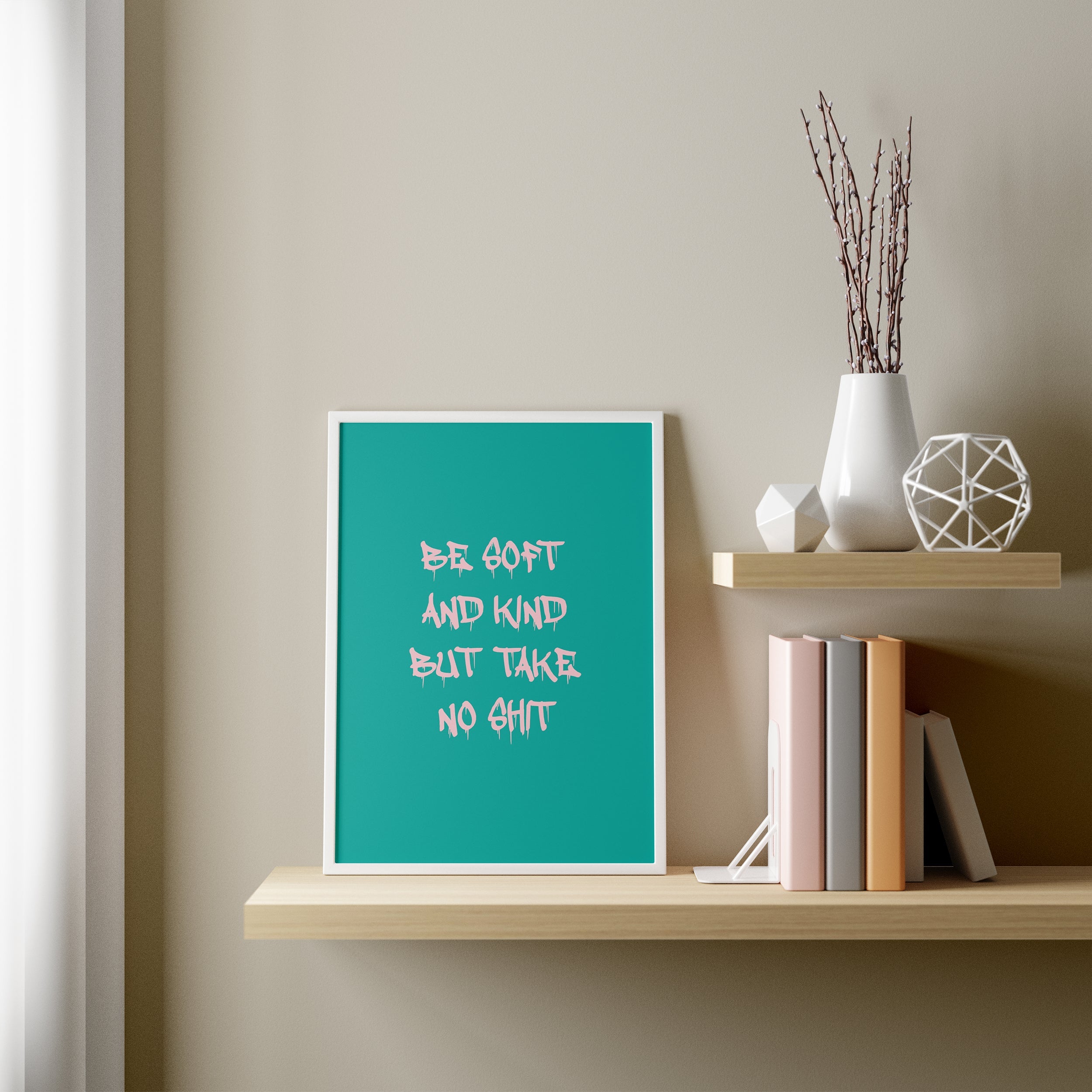 Pink & Teal Be Soft And Kind But Take No Shit Poster framed A3