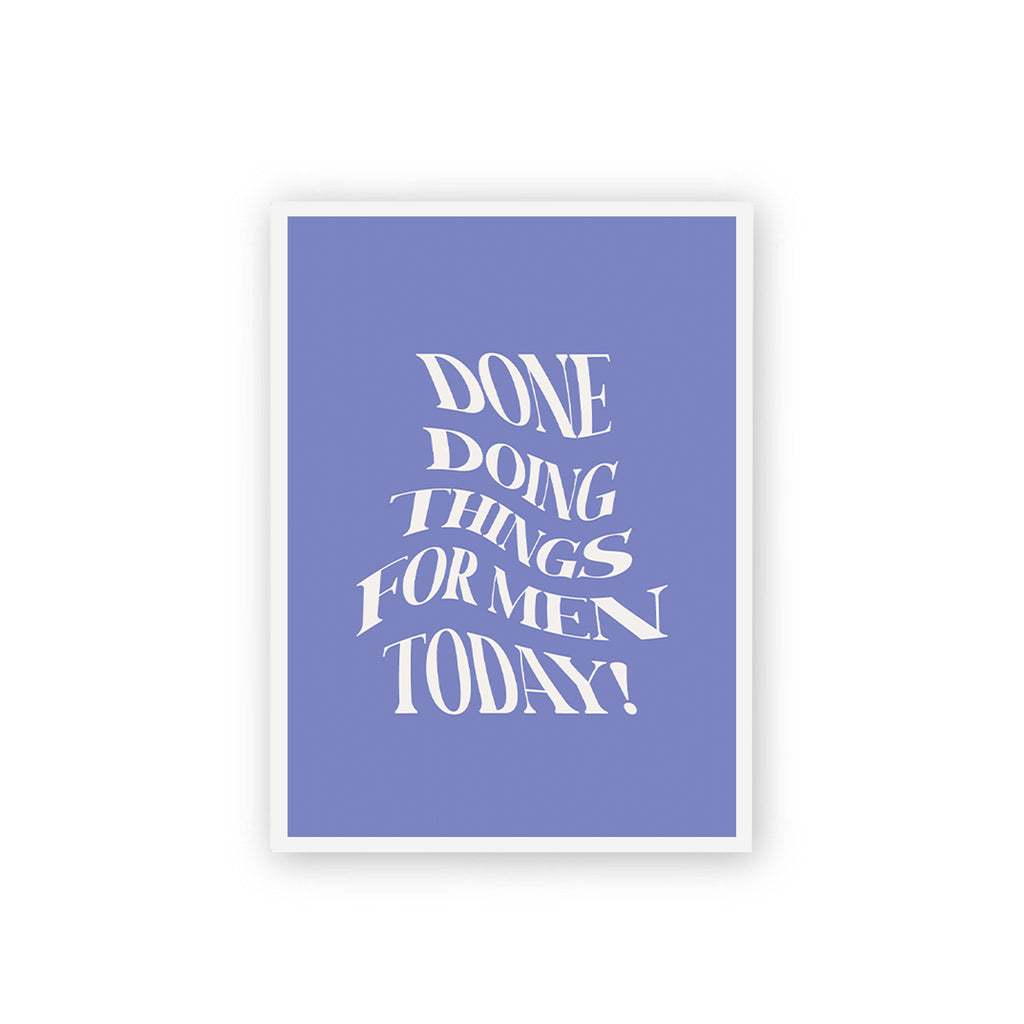 Done Doing Things For Men Today Poster