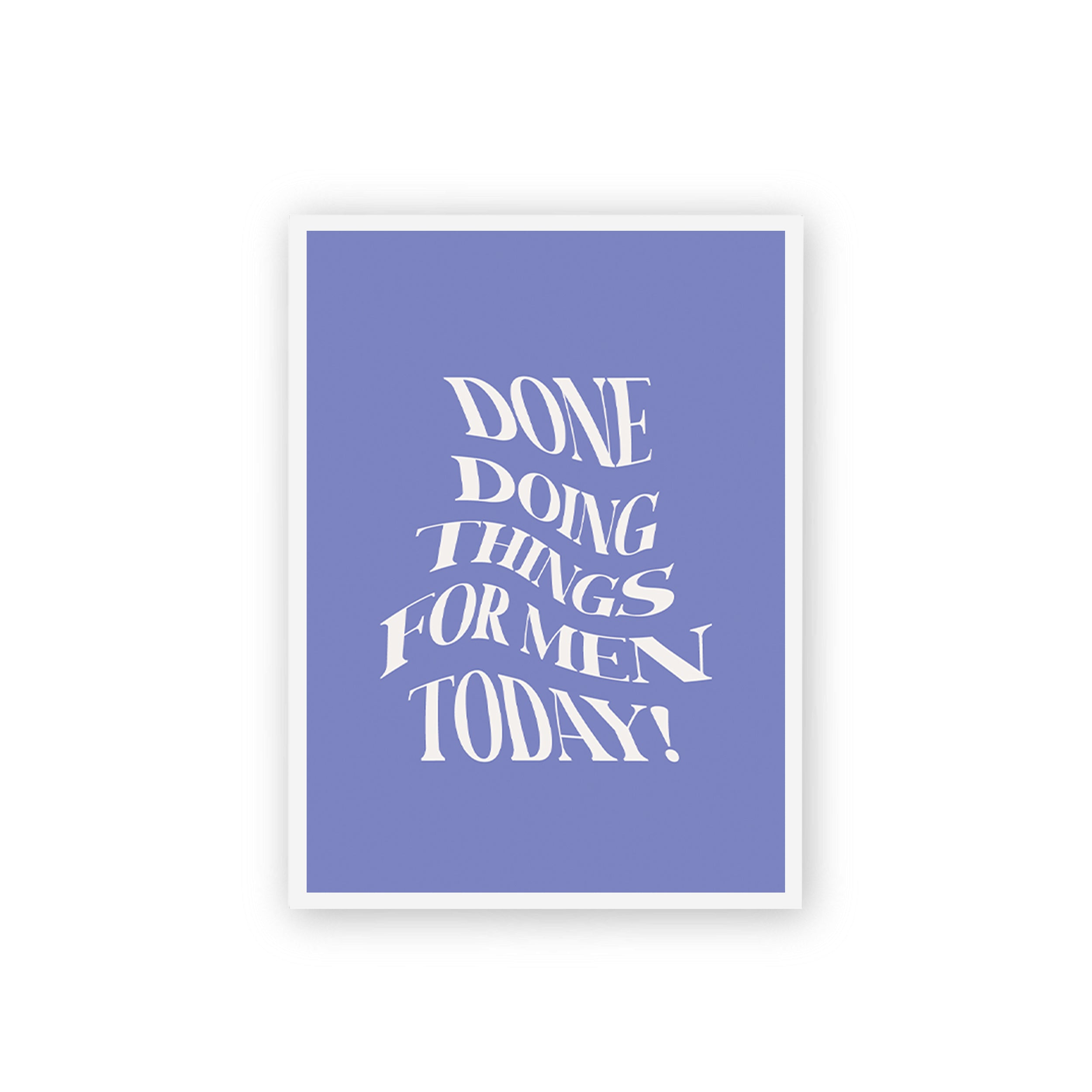 Done Doing Things For Men Today Poster