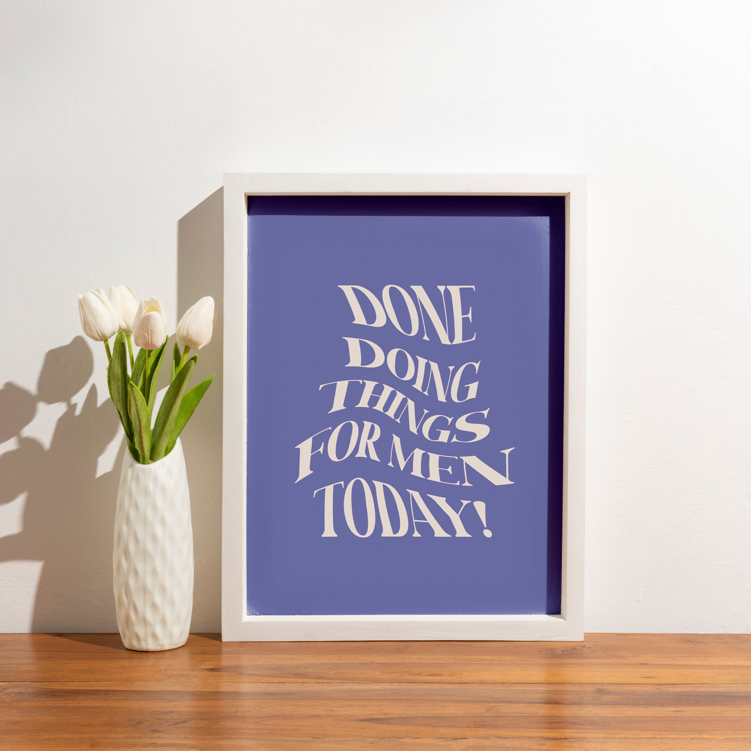 Done Doing Things For Men Today Poster framed A5