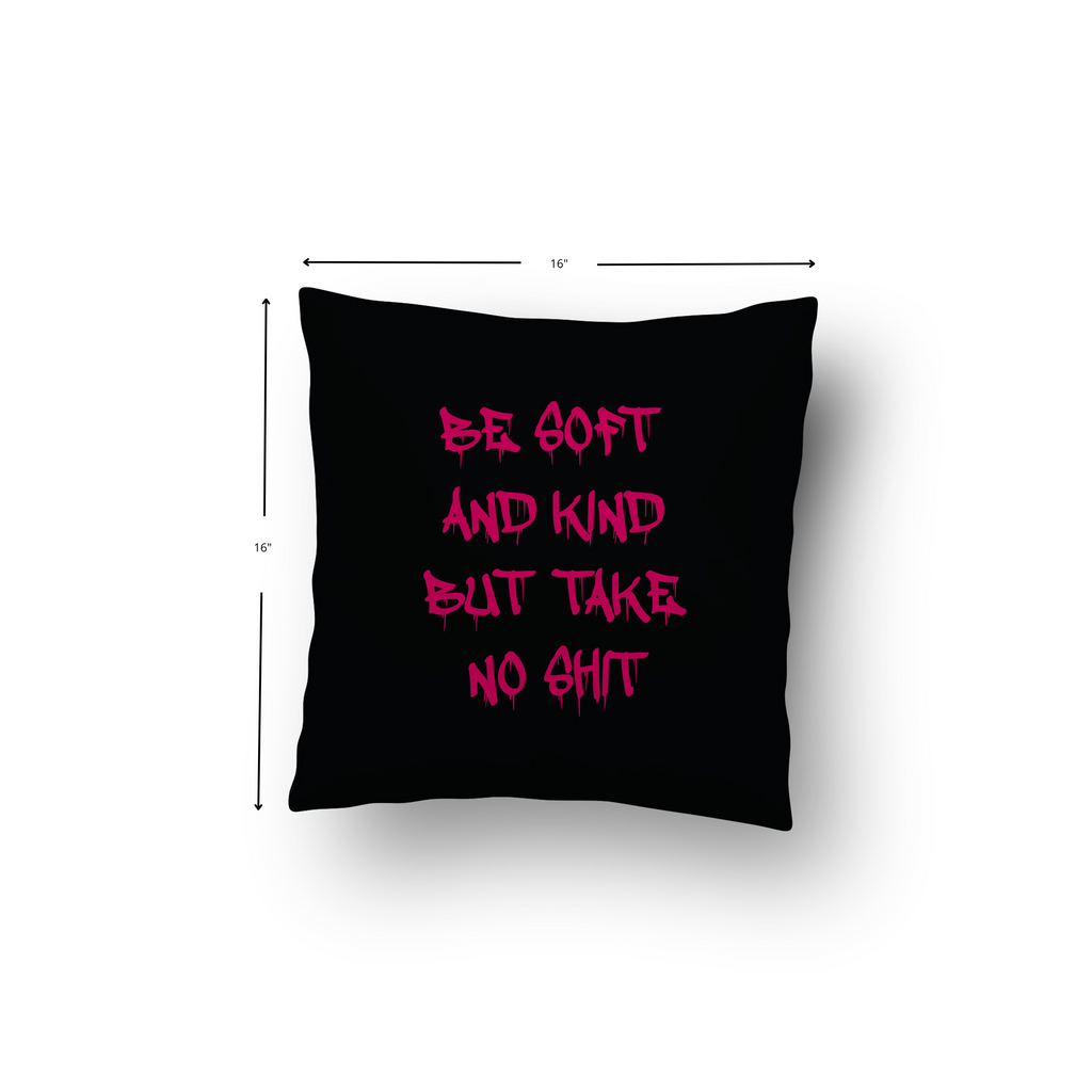 Be Soft And Kind But Take No Shit Cushion Cover with dimensions